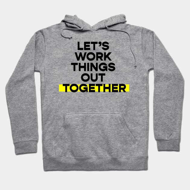 Let's work things out together Hoodie by Koyaanisqatsian